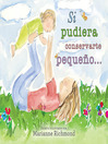 Cover image for Si pudiera conservarte pequeño...